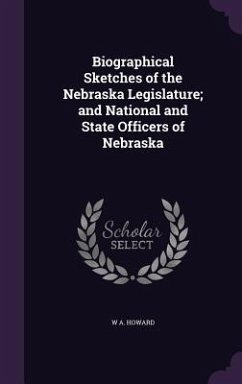 Biographical Sketches of the Nebraska Legislature; and National and State Officers of Nebraska - Howard, W A