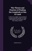 The Theory and Practice of Finding the Longitude at Sea or Land: To Which Are Added, Various Methods of Determining the Latitude of a Place, and Varia
