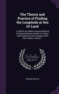The Theory and Practice of Finding the Longitude at Sea Or Land - Mackay, Andrew