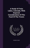 A Study Of Twin Lakes, Colorado, With Especial Consideration Of The Food Of The Trouts