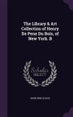 The Library & Art Collection of Henry De Pene Du Bois, of New York. B