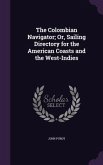 The Colombian Navigator; Or, Sailing Directory for the American Coasts and the West-Indies