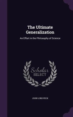 The Ultimate Generalization: An Effort in the Philosophy of Science - Peck, John Lord