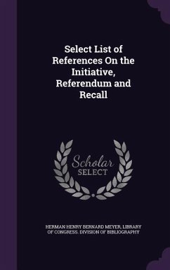 Select List of References on the Initiative, Referendum and Recall - Meyer, Herman Henry Bernard