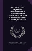 Reports of Cases Argued and Determined in the Supreme Court of Judicature of the State of Indiana / by Horace E. Carter, Volume 96