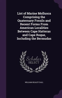 List of Marine Mollusca Comprising the Quaternary Fossils and Recent Forms From American Localities Between Cape Hatteras and Cape Roque, Including the Bermudas - Dall, William Healey