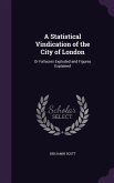 A Statistical Vindication of the City of London: Or Fallacies Exploded and Figures Explained