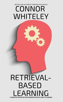 Retrieval-Based Learning: A Cognitive Psychology And Neuropsychology Guide To Learning (An Introductory Series) (eBook, ePUB) - Whiteley, Connor