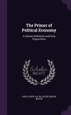 The Primer of Political Economy: In Sixteen Definitions and Forty Propositions