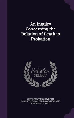 An Inquiry Concerning the Relation of Death to Probation - Wright, George Frederick