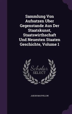 Sammlung Von Aufsatzen Uber Gegenstande Aus Der Staatskunst, Staatswirthschaft Und Neuesten Staaten Geschichte, Volume 1 - Mauvillon, Jakob