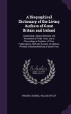 A Biographical Dictionary of the Living Authors of Great Britain and Ireland: Comprising Literary Memoirs and Anecdotes of Their Lives, and a Chrono
