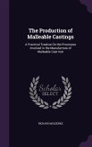 The Production of Malleable Castings: A Practical Treatise on the Processes Involved in the Manufacture of Malleable Cast Iron