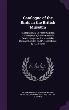 Catalogue of the Birds in the British Museum: Passeriformes, or Perching Birds. Tracheophonae, or the Families Dendrocolaptidae, Formicariidae, Conopo - Sharpe, Richard Bowdler