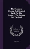 The Domestic Medical and Surgical Guide for the Nursery, the Cottage and the Bush