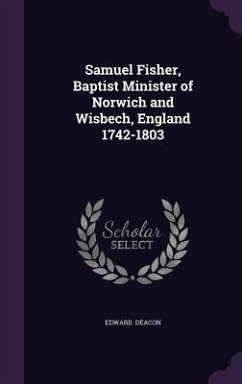 Samuel Fisher, Baptist Minister of Norwich and Wisbech, England 1742-1803 - Deacon, Edward