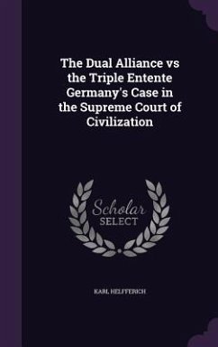 The Dual Alliance vs the Triple Entente Germany's Case in the Supreme Court of Civilization - Helfferich, Karl