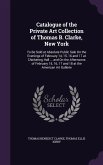 Catalogue of the Private Art Collection of Thomas B. Clarke, New York: To Be Sold at Absolute Public Sale on the Evenings of February 14, 15, 16 and 1