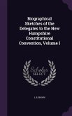 Biographical Sketches of the Delegates to the New Hampshire Constitutional Convention, Volume I