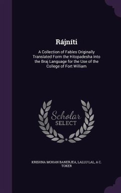 Rajniti: A Collection of Fables Originally Translated Form the Hitopadesha Into the Braj Language for the Use of the College of - Banerjea, Krishna Mohan; Lal, Lallu; Toker, A. C.