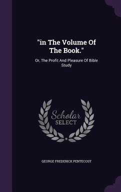 In the Volume of the Book.: Or, the Profit and Pleasure of Bible Study - Pentecost, George Frederick