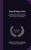 Trial of Robert Watt: For High Treason, Before the Court, Under the Special Commission of Oyer and Terminer Held at Edinburgh