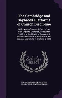 The Cambridge and Saybrook Platforms of Church Discipline - Synod, Congregational Churches in Connec