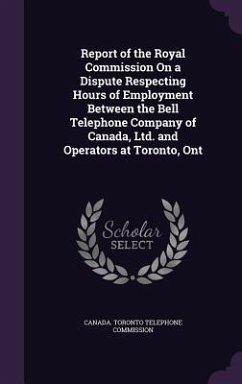 Report of the Royal Commission on a Dispute Respecting Hours of Employment Between the Bell Telephone Company of Canada, Ltd. and Operators at Toronto