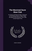 The Montreal Snow Shoe Club: Its History and Record, with a Synopsis of the Racing Events of Other Clubs Throughout the Dominion, from 1840 to the