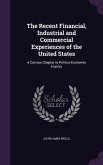 The Recent Financial, Industrial and Commercial Experiences of the United States: A Curious Chapter in Politico-Economic History