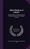 What Think Ye of Christ?: Being Lectures on the Incarnation and Its Interpretation in Terms of Modern Thought