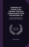 Catalogue of a Portion of the Valuable Collection of Manuscripts, Early Printed Books, &C: Of the Late William Morris, of Kelmscott House, Hammersmith