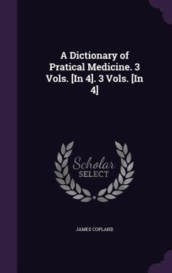 A Dictionary of Pratical Medicine. 3 Vols. [In 4]. 3 Vols. [In 4] - Copland, James