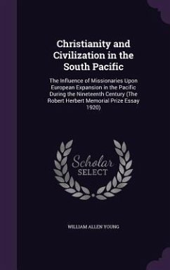 Christianity and Civilization in the South Pacific: The Influence of Missionaries Upon European Expansion in the Pacific During the Nineteenth Century - Young, William Allen