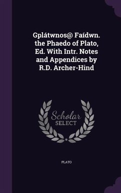 Gplátwnos@ Faídwn. the Phaedo of Plato, Ed. With Intr. Notes and Appendices by R.D. Archer-Hind - Plato