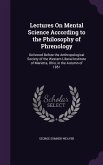 Lectures on Mental Science According to the Philosophy of Phrenology: Delivered Before the Anthropological Society of the Western Liberal Institute of