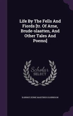 Life By The Fells And Fiords [tr. Of Arne, Brude-slaatten, And Other Tales And Poems] - Bjørnson, Bjørnstjerne Martinius