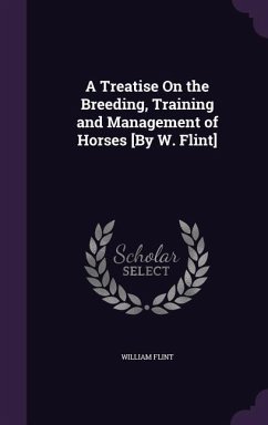 A Treatise on the Breeding, Training and Management of Horses [By W. Flint] - Flint, William