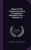 Report of the Connecticut Colony for Epileptics, Mansfield, Conn. ..., Volumes 1-4