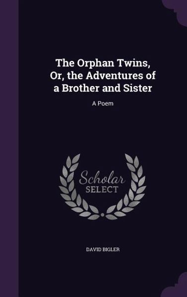 The Orphan Twins, Or, the Adventures of a Brother and Sister The Orphan Twins, Or, the Adventures of a Brother and Sister