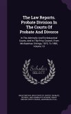 The Law Reports. Probate Division in the Courts of Probate and Divorce: In the Admiralty and Ecclesiastical Courts, and in the Privy Council, from Mic