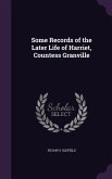 Some Records of the Later Life of Harriet, Countess Granville