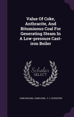 Value of Coke, Anthracite, and Bituminous Coal for Generating Steam in a Low-Pressure Cast-Iron Boiler - Blizard, John; Neil, James