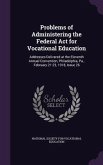Problems of Administering the Federal ACT for Vocational Education: Addresses Delivered at the Eleventh Annual Convention, Philadelphia, Pa., February