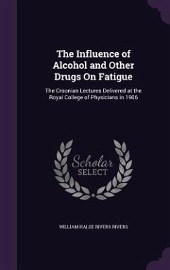 The Influence of Alcohol and Other Drugs On Fatigue - Rivers, William Halse Rivers