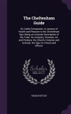 The Cheltenham Guide: Or, Useful Companion, in Journey of Health and Pleasure to the Cheltenham Spa: Being an Accurate Description of the To