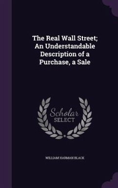 The Real Wall Street; An Understandable Description of a Purchase, a Sale - Black, William Harman