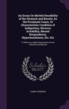 An Essay on Morbid Sensibility of the Stomach and Bowels, as the Proximate Cause, or Characteristic Condition of Indigestion, Nervous Irritability, M - Johnson, James