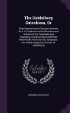 The Heidelberg Catechism, or: Short Instruction in Christian Doctrine as It Is Conducted in the Churches and Schools of the Palatinate and Elsewhere