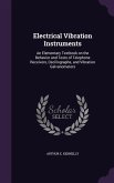 Electrical Vibration Instruments: An Elementary Textbook on the Behavior and Tests of Telephone Receivers, Oscillographs, and Vibration Galvanometers